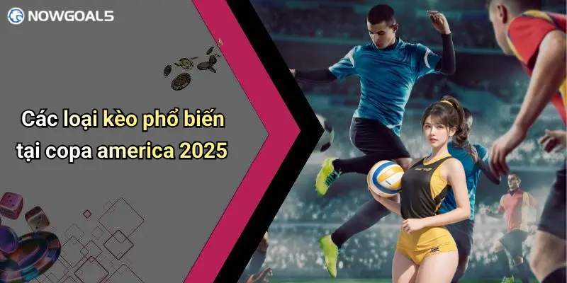 Các loại kèo phổ biến tại copa america 2025