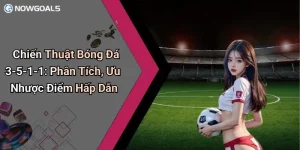 Chiến Thuật Bóng Đá 3-5-1-1: Phân Tích, Ưu Nhược Điểm Hấp Dẫn
