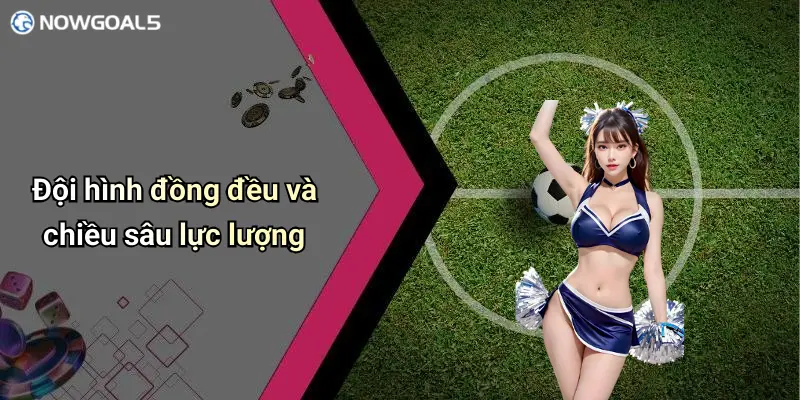 Đội hình đồng đều và chiều sâu lực lượng