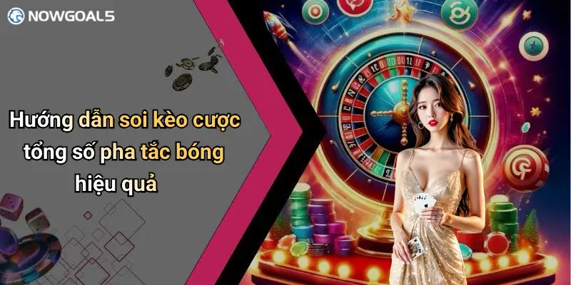 Hướng dẫn soi kèo cược tổng số pha tắc bóng hiệu quả