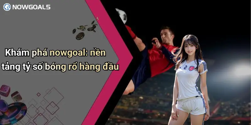 Khám phá nowgoal: nền tảng tỷ số bóng rổ hàng đầu