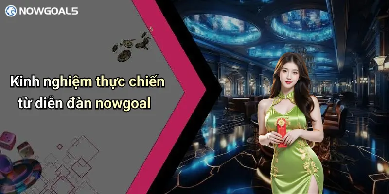 Kinh nghiệm thực chiến từ diễn đàn nowgoal