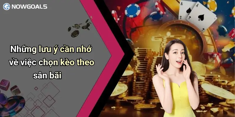 Những lưu ý cần nhớ về việc chọn kèo theo sân bãi