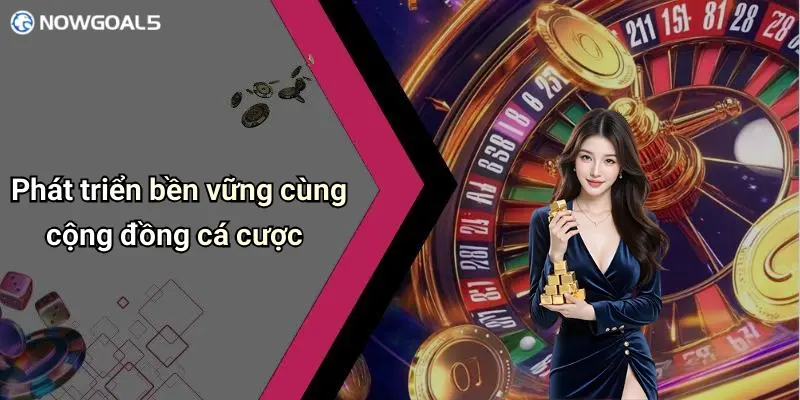 Phát triển bền vững cùng cộng đồng cá cược
