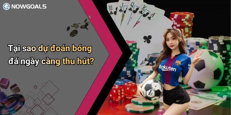 Tại sao dự đoán bóng đá ngày càng thu hút?