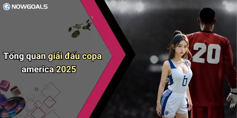Tổng quan giải đấu copa america 2025