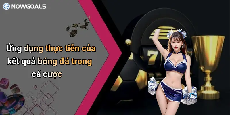 Ứng dụng thực tiễn của kết quả bóng đá trong cá cược