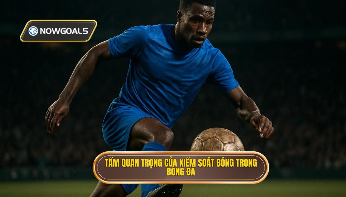 Tầm quan trọng chiến thuật của việc kiểm soát bóng hẹp